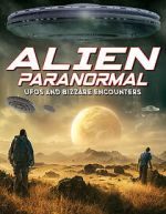 Alien Paranormal: UFOs and Bizarre Encounters