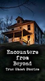 Watch Encounters from Beyond: True Ghost Stories 123movies