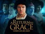 A Return to Grace: Luther\'s Life and Legacy (Video 2017)