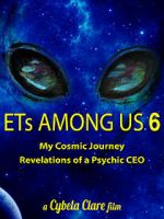 ETs Among Us 6: My Cosmic Journey - Revelations of a Psychic CEO